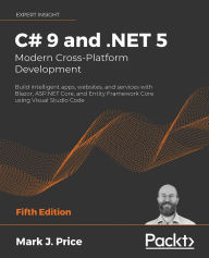 Title: C# 9 and .NET 5 - Modern Cross-Platform Development - Fifth Edition: Build intelligent apps, websites, and services with Blazor, ASP.NET Core, and Entity Framework Core using Visual Studio Code, Author: Mark J Price