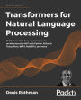 Transformers for Natural Language Processing: Build innovative deep neural network architectures for NLP with Python, PyTorch, TensorFlow, BERT, RoBERTa, and more