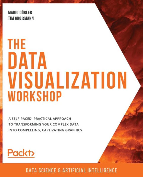 The Data Visualization Workshop: A self-paced, practical approach to transforming your complex data into compelling, captivating graphics