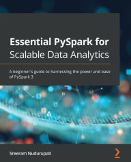 Title: Essential PySpark for Scalable Data Analytics: A beginner's guide to harnessing the power and ease of PySpark 3, Author: Sreeram Nudurupati