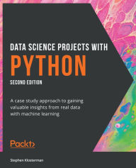 Title: Data Science Projects with Python: A case study approach to gaining valuable insights from real data with machine learning, Author: Stephen Klosterman