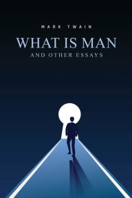 Title: What Is Man? And Other Essays, Author: Mark Twain