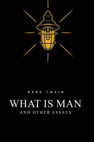 Title: What Is Man? And Other Essays, Author: Mark Twain