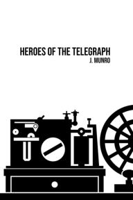 Title: Heroes of the Telegraph, Author: John Munro