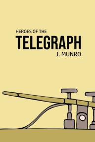 Title: Heroes of the Telegraph, Author: John Munro