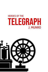 Title: Heroes of the Telegraph, Author: John Munro