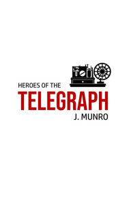 Title: Heroes of the Telegraph, Author: John Munro