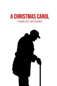 Title: A Christmas Carol: Being A Ghost Story of Christmas, Author: Charles Dickens