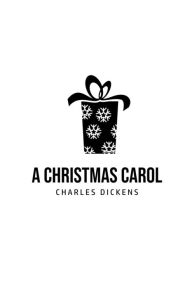 Title: A Christmas Carol: Being A Ghost Story of Christmas, Author: Charles Dickens