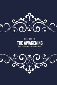 Title: THE AWAKENING: and Selected Short Stories, Author: Kate Chopin