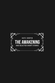 Title: THE AWAKENING: and Selected Short Stories, Author: Kate Chopin