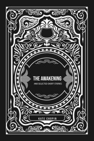 Title: THE AWAKENING: and Selected Short Stories, Author: Kate Chopin