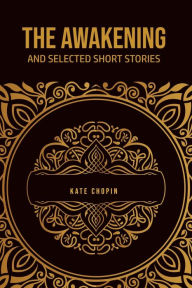 Title: THE AWAKENING: and Selected Short Stories, Author: Kate Chopin