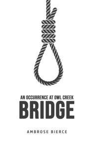 Title: An Occurrence at Owl Creek Bridge, Author: Ambrose Bierce