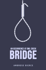 Title: An Occurrence at Owl Creek Bridge, Author: Ambrose Bierce