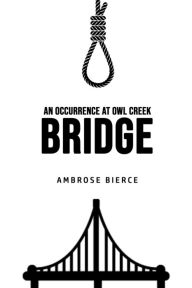 Title: An Occurrence at Owl Creek Bridge, Author: Ambrose Bierce