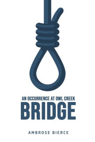 Title: An Occurrence at Owl Creek Bridge, Author: Ambrose Bierce