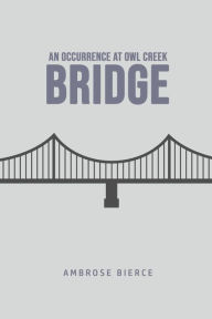 Title: An Occurrence at Owl Creek Bridge, Author: Ambrose Bierce