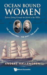 Title: Ocean Bound Women: Sisters Sailing Around The World In The 1880s - The Adventures-the Ship-the People, Author: Anders Hallengren