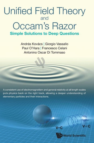 Unified Field Theory And Occam's Razor: Simple Solutions To Deep Questions