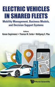 Title: Electric Vehicles In Shared Fleets: Mobility Management, Business Models, And Decision Support Systems, Author: Kenan Degirmenci