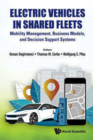 Title: ELECTRIC VEHICLES IN SHARED FLEETS: Mobility Management, Business Models, and Decision Support Systems, Author: Kenan Degirmenci