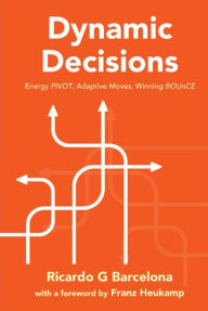 Title: Dynamic Decisions: Energy Pivot, Adaptive Moves, Winning Bounce, Author: Ricardo G Barcelona