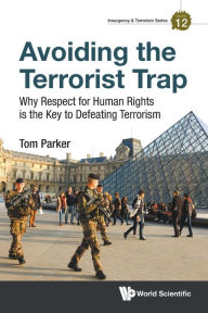 Title: Avoiding The Terrorist Trap: Why Respect For Human Rights Is The Key To Defeating Terrorism, Author: Thomas David Parker