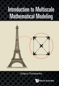 Title: INTRODUCTION TO MULTISCALE MATHEMATICAL MODELING, Author: Grigory Panasenko
