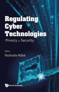 Title: REGULATING CYBER TECHNOLOGIES: PRIVACY VS SECURITY: Privacy vs Security, Author: Nathalie Rébé