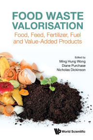 Title: FOOD WASTE VALORISATION: Food, Feed, Fertiliser, Fuel and Value-Added Products, Author: Ming Hung Wong