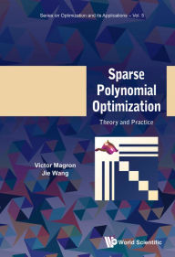 Title: SPARSE POLYNOMIAL OPTIMIZATION: THEORY AND PRACTICE: Theory and Practice, Author: Victor Magron