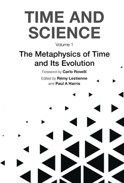 TIME AND SCIENCE (V1): Volume 1: The Metaphysics of Time and Its Evolution