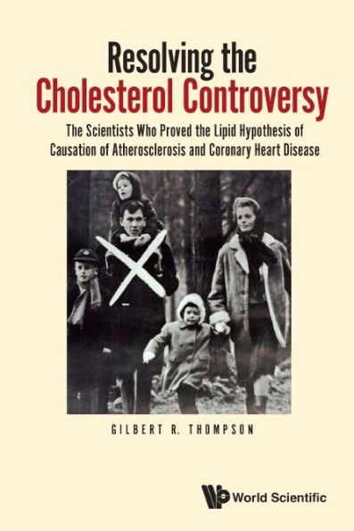 Resolving The Cholesterol Controversy: Scientists Who Proved Lipid Hypothesis Of Causation Atherosclerosis And Coronary Heart Disease