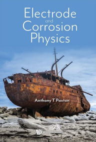 Title: Electrode And Corrosion Physics, Author: Anthony Paxton