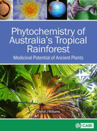 Title: Phytochemistry of Australia's Tropical Rainforest: Medicinal Potential of Ancient Plants, Author: Cheryll J. Williams