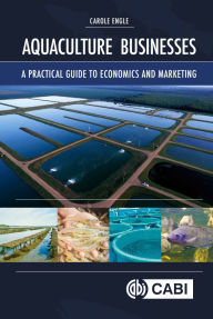 Title: Aquaculture Businesses: A Practical Guide to Economics and Marketing, Author: Carole Engle