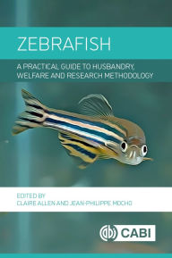 Title: Zebrafish: A Practical Guide to Husbandry, Welfare and Research Methodology, Author: Claire Allen