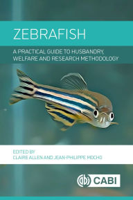 Title: Zebrafish: A Practical Guide to Husbandry, Welfare and Research Methodology, Author: Claire Allen