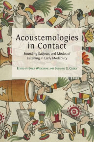 Title: Acoustemologies in Contact: Sounding Subjects and Modes of Listening in Early Modernity, Author: Emily Wilbourne