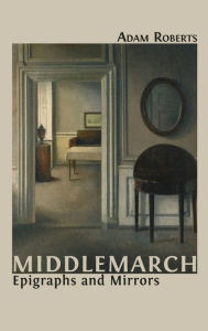 Title: Middlemarch: Epigraphs and Mirrors, Author: Adam Roberts