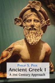 Title: Ancient Greek I: A 21st Century Approach, Author: Philip S. Peek