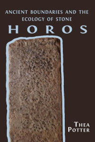 Title: Horos: Ancient Boundaries and the Ecology of Stone, Author: Thea Potter