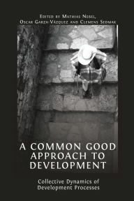 Title: A Common Good Approach to Development: Collective Dynamics of Development Processes, Author: Mathias Nebel
