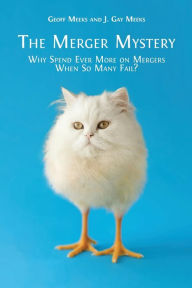 Title: The Merger Mystery: Why Spend Ever More on Mergers When So Many Fail?, Author: Geoff Meeks