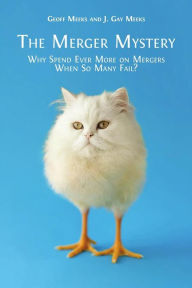 Title: The Merger Mystery: Why Spend Ever More on Mergers When So Many Fail?, Author: Geoff Meeks