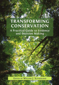 Title: Transforming Conservation: A Practical Guide to Evidence and Decision Making, Author: William J. Sutherland (editor)