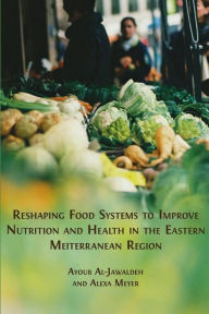 Title: Reshaping Food Systems to improve Nutrition and Health in the Eastern Mediterranean Region, Author: Ayoub Al-Jawaldeh