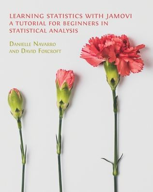 Learning Statistics with Jamovi: A Tutorial for Beginners Statistical Analysis