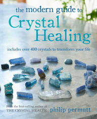 Title: The Modern Guide to Crystal Healing: Includes over 400 crystals to transform your life, Author: Philip Permutt